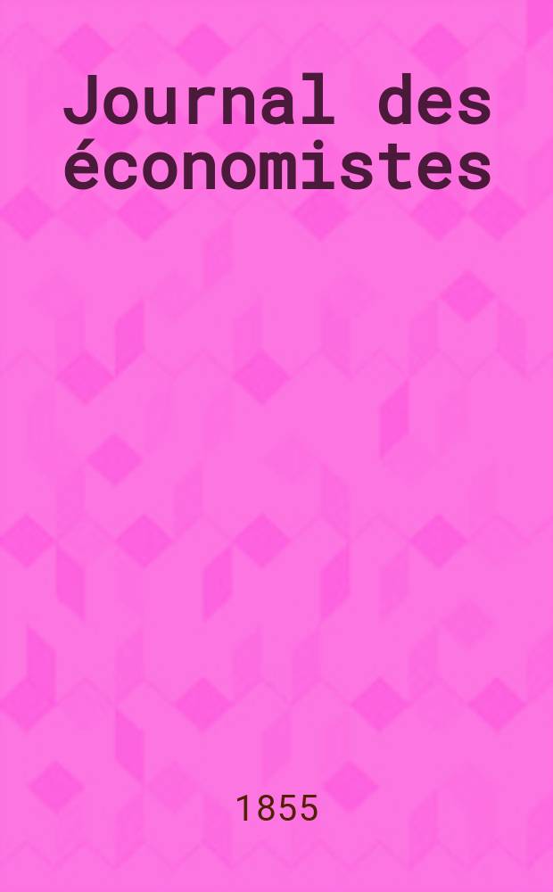 Journal des économistes : Revue mensuelle de l' économie politique de questions agricoles manufacturières et commerciales. A.2 (14) 1855, T.5
