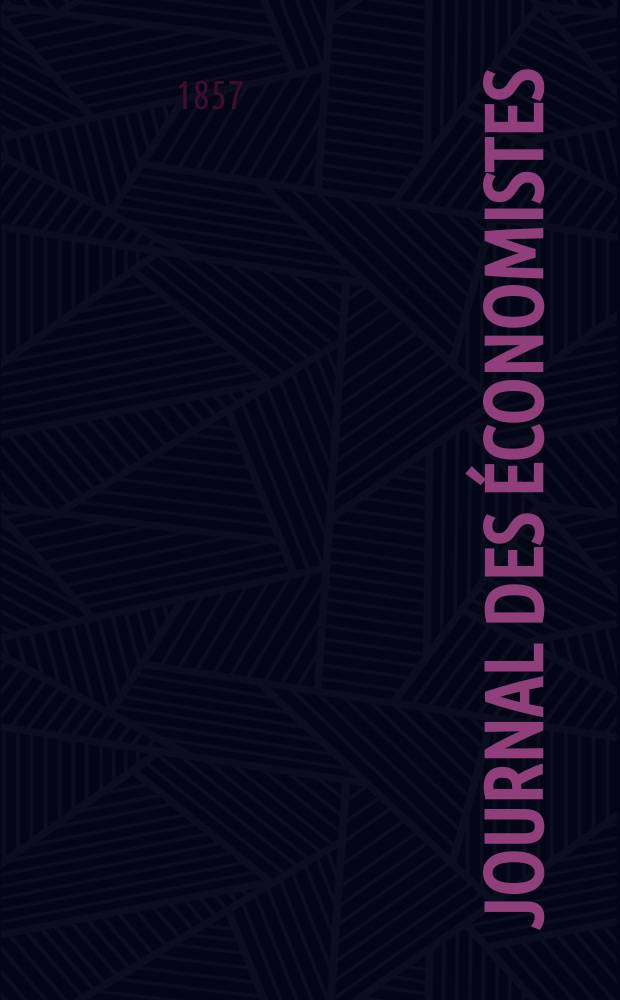 Journal des économistes : Revue mensuelle de l' économie politique de questions agricoles manufacturières et commerciales. A.4 (16) 1857, T.13