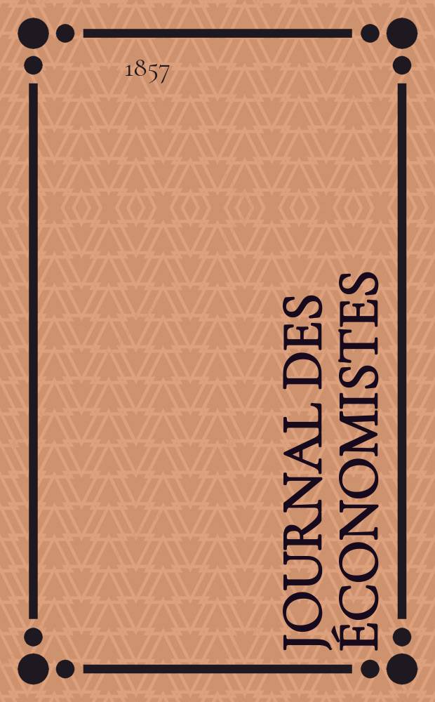 Journal des &eacute;conomistes : Revue mensuelle de l' &eacute;conomie politique de questions agricoles manufacturi&egrave;res et commerciales. A.4 (16) 1857, T.14