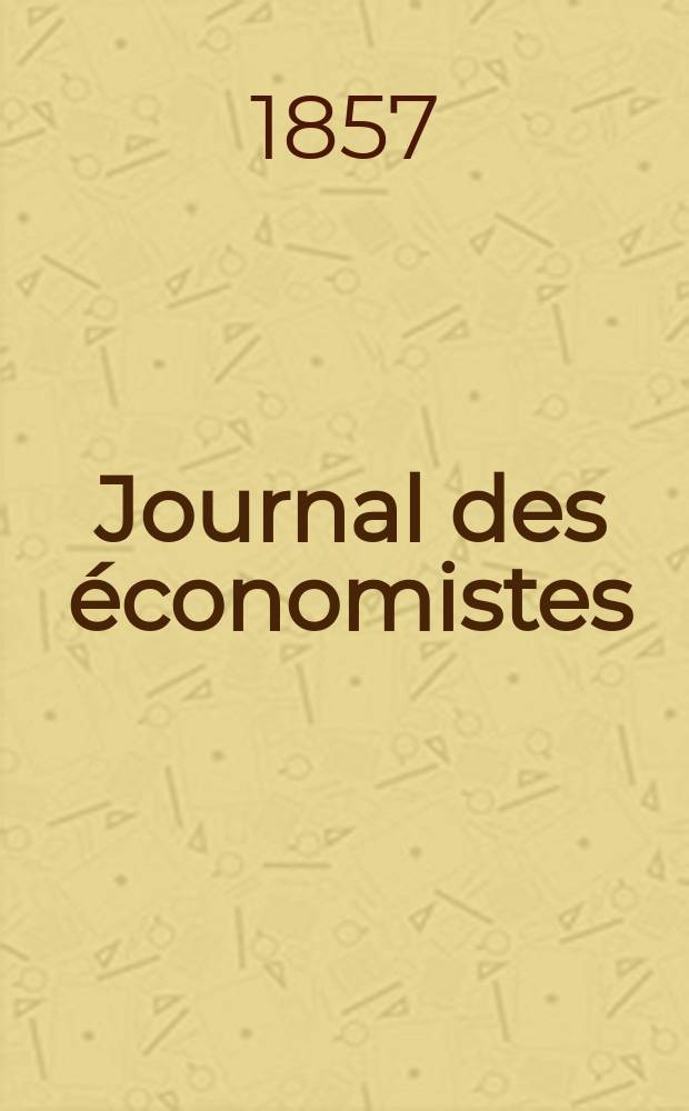 Journal des économistes : Revue mensuelle de l' économie politique de questions agricoles manufacturières et commerciales. A.4 (16) 1857, T.16