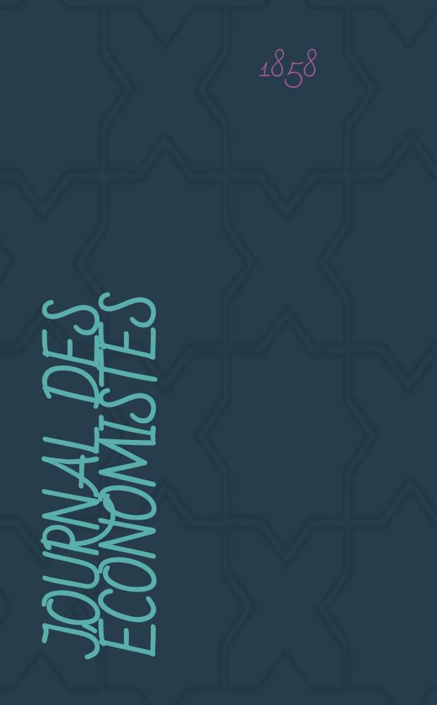 Journal des économistes : Revue mensuelle de l' économie politique de questions agricoles manufacturières et commerciales. A.5 (17) 1858, T.18