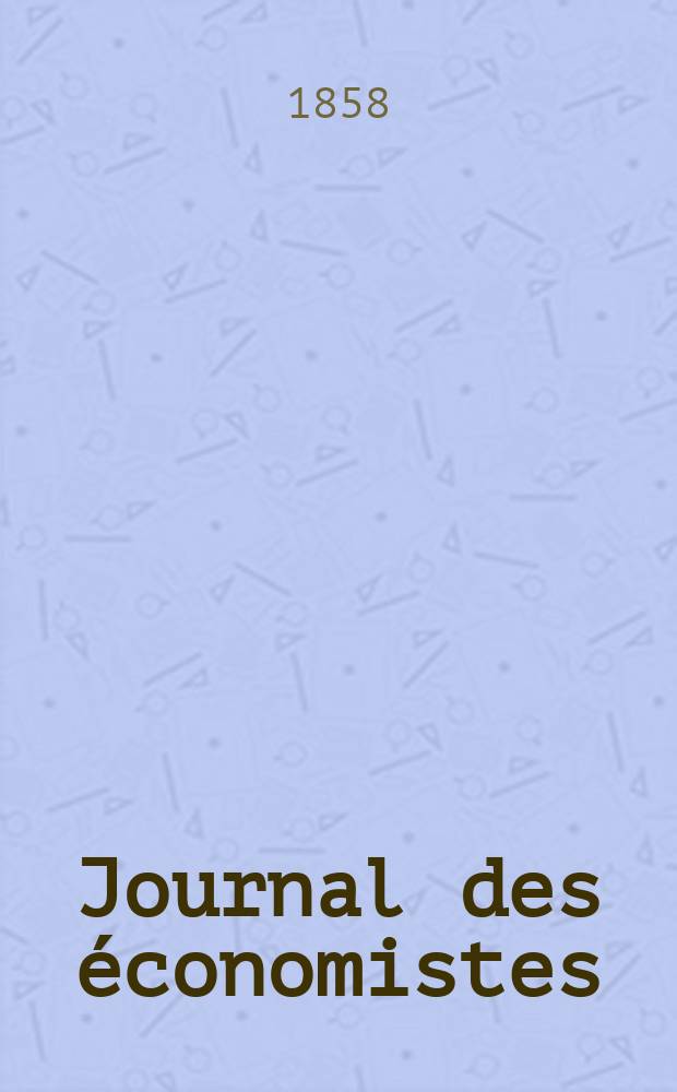 Journal des économistes : Revue mensuelle de l' économie politique de questions agricoles manufacturières et commerciales. A.5 (17) 1858, T.20