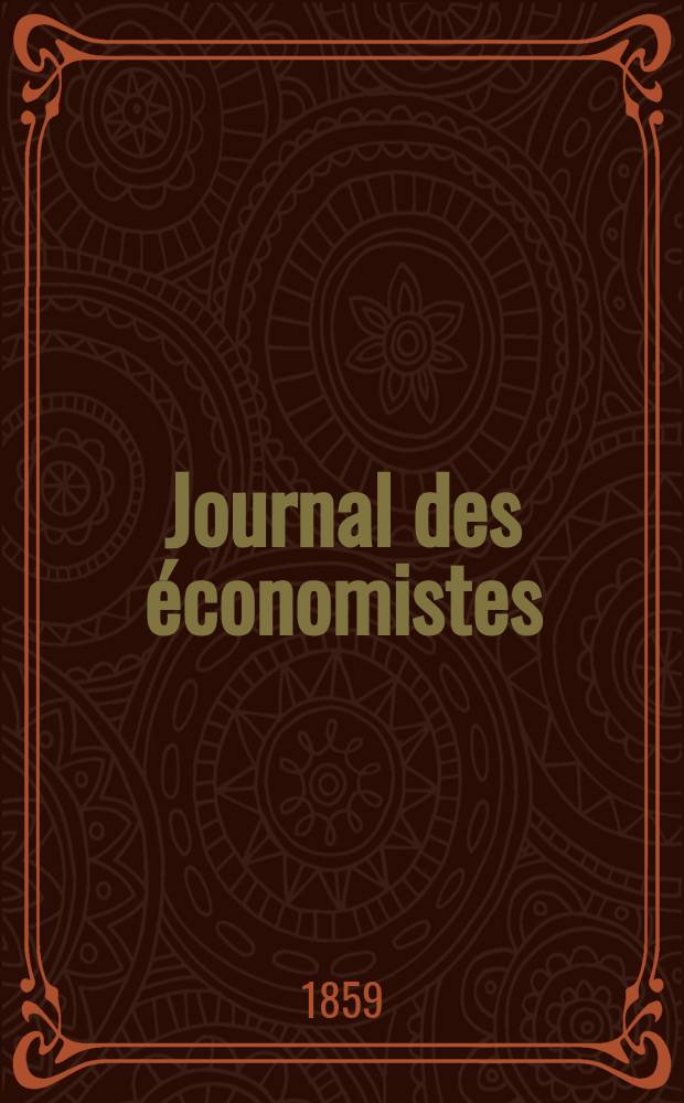 Journal des économistes : Revue mensuelle de l' économie politique de questions agricoles manufacturières et commerciales. A.6 (18) 1859, T.22