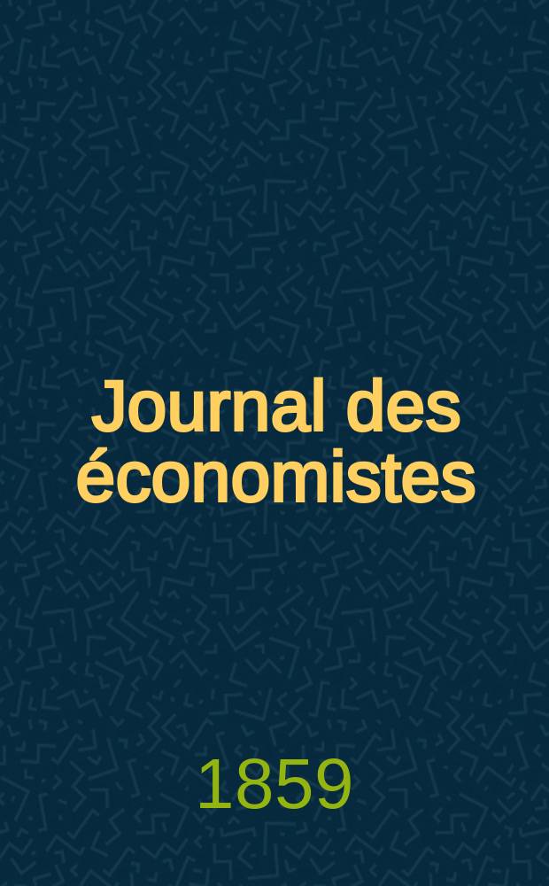 Journal des économistes : Revue mensuelle de l' économie politique de questions agricoles manufacturières et commerciales. A.6 (18) 1859, T.24