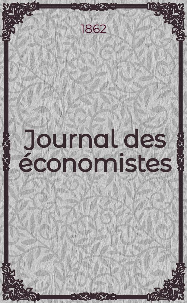 Journal des économistes : Revue mensuelle de l' économie politique de questions agricoles manufacturières et commerciales. A.9 (21) 1862, T.36