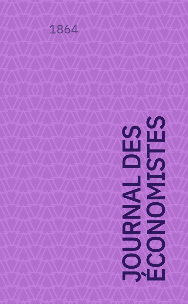 Journal des &eacute;conomistes : Revue mensuelle de l' &eacute;conomie politique de questions agricoles manufacturi&egrave;res et commerciales. A.11 (23) 1864, T.44