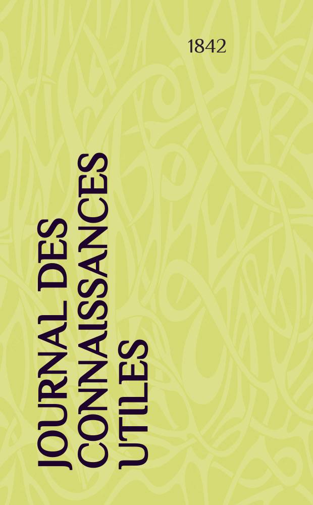 Journal des connaissances utiles : Revue d' économie politique, d' agriculture, des arts utiles, des inventions et des découvertes Feuille littéraire , lectures du soir, par nos écrivains les plus célèbres Tribunaux modes, théatres , variétés. Année5, 1836 : [2-de éd.]