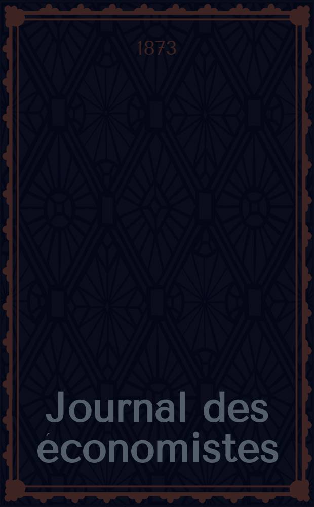 Journal des &eacute;conomistes : Revue mensuelle de l' &eacute;conomie politique de questions agricoles manufacturi&egrave;res et commerciales. A.8 (32) 1873, T.31