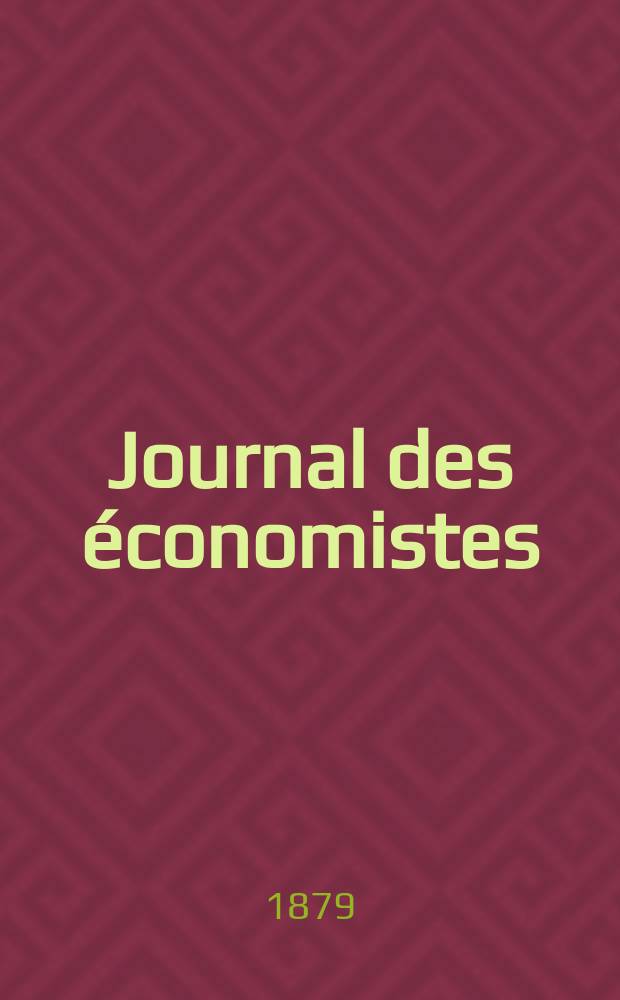 Journal des économistes : Revue mensuelle de l' économie politique de questions agricoles manufacturières et commerciales. A.2 (38) 1879, T.6
