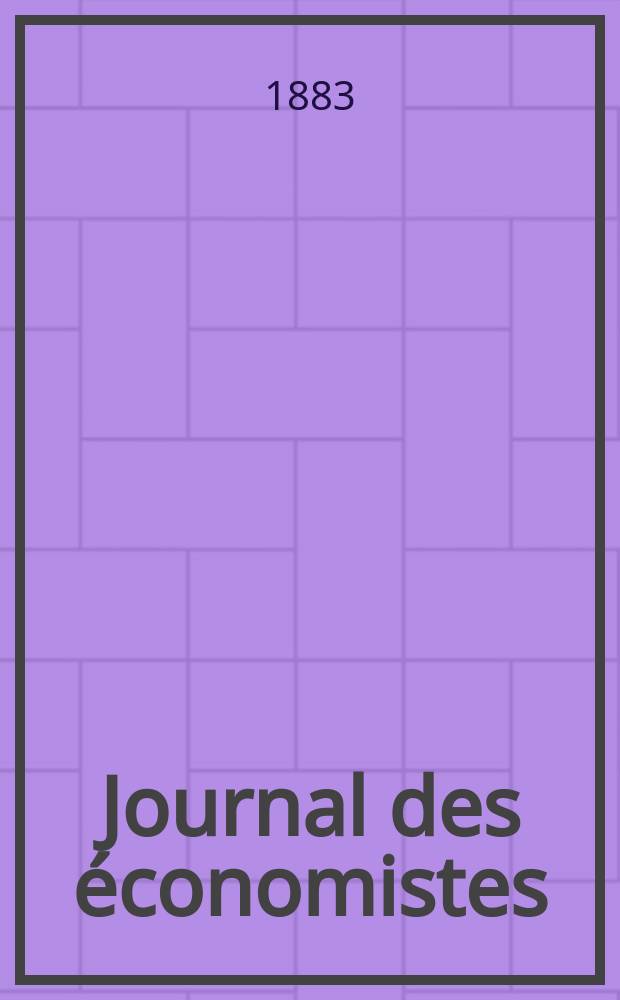 Journal des économistes : Revue mensuelle de l' économie politique de questions agricoles manufacturières et commerciales. A.6 (42) 1883, T.23