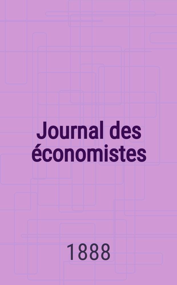 Journal des économistes : Revue mensuelle de l' économie politique de questions agricoles manufacturières et commerciales. A.11 (47) 1888, T.43
