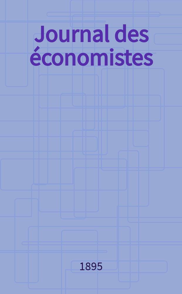 Journal des économistes : Revue mensuelle de l' économie politique de questions agricoles manufacturières et commerciales. A.54 1895, T.23