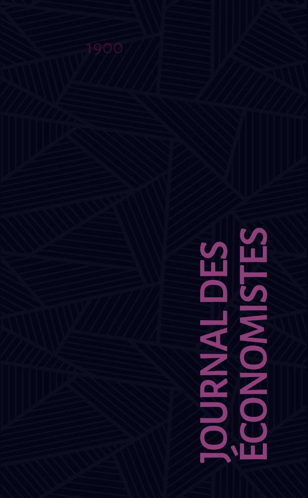 Journal des économistes : Revue mensuelle de l' économie politique de questions agricoles manufacturières et commerciales. A.59 1900, T.41