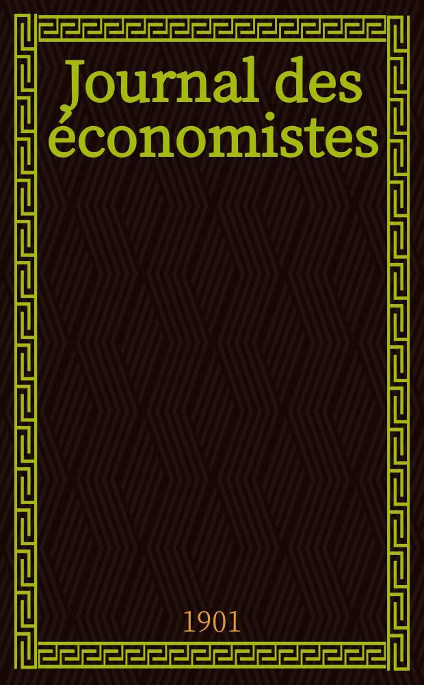 Journal des économistes : Revue mensuelle de l' économie politique de questions agricoles manufacturières et commerciales. A.60 1901, T.48