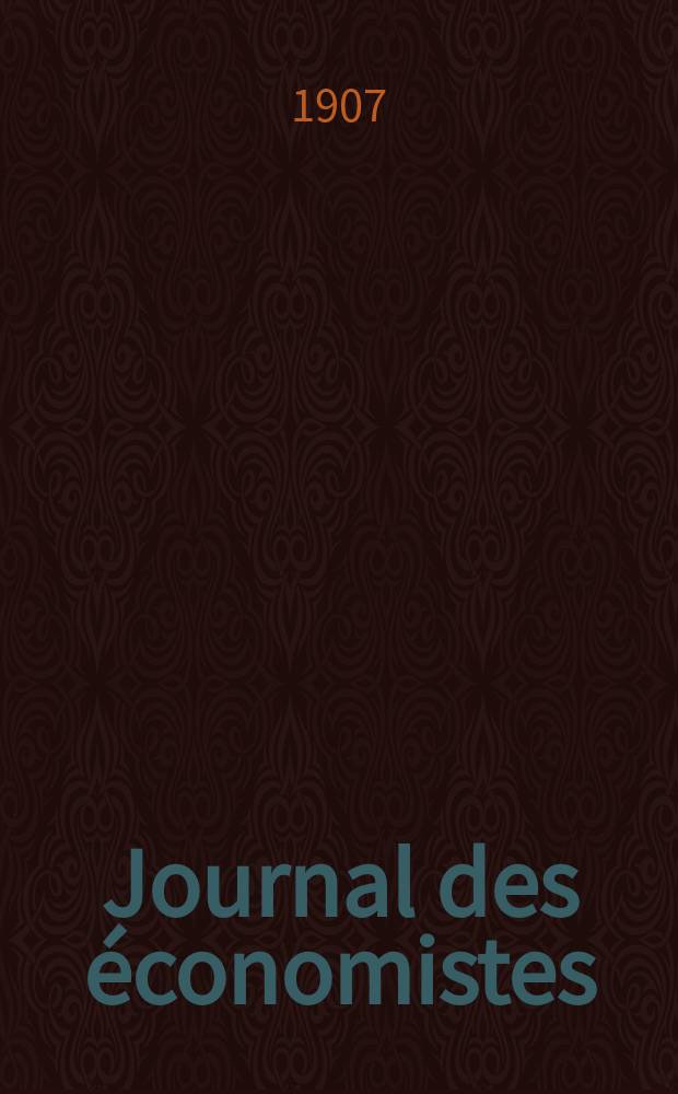 Journal des économistes : Revue mensuelle de l' économie politique de questions agricoles manufacturières et commerciales. A.66 1907, T.14