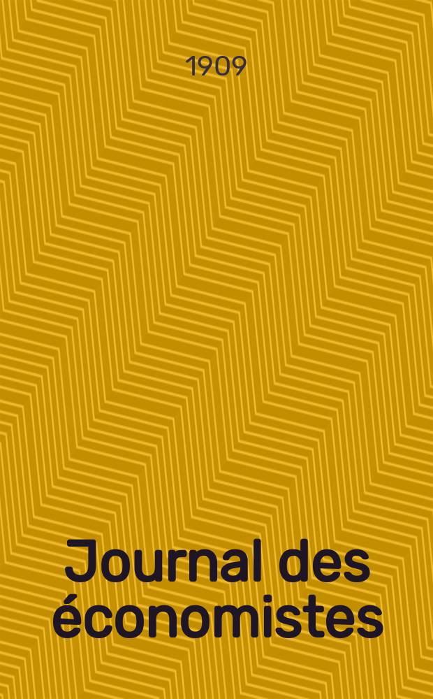 Journal des économistes : Revue mensuelle de l' économie politique de questions agricoles manufacturières et commerciales. A.68 1909, T.23