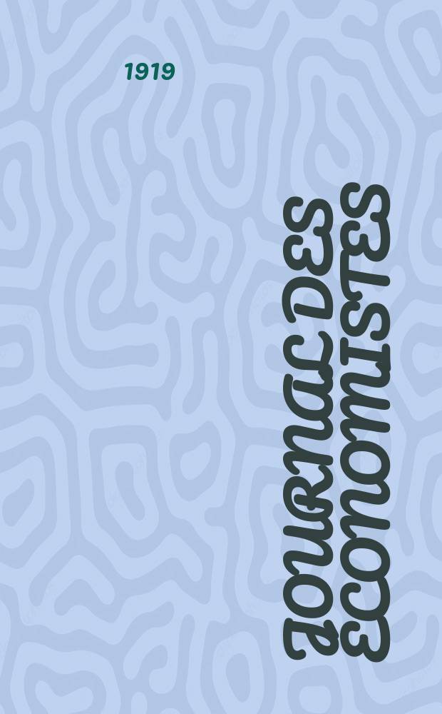 Journal des économistes : Revue mensuelle de l' économie politique de questions agricoles manufacturières et commerciales. A.78 1919, T.61, Février