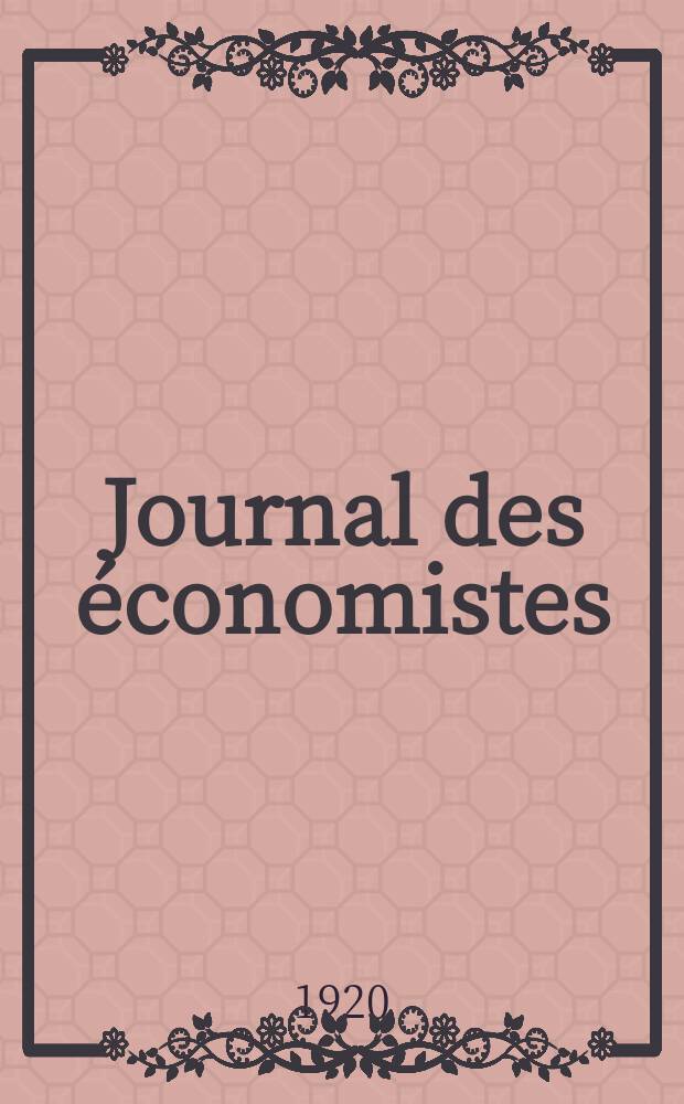 Journal des économistes : Revue mensuelle de l' économie politique de questions agricoles manufacturières et commerciales. A.79 1920, T.67, Décembre