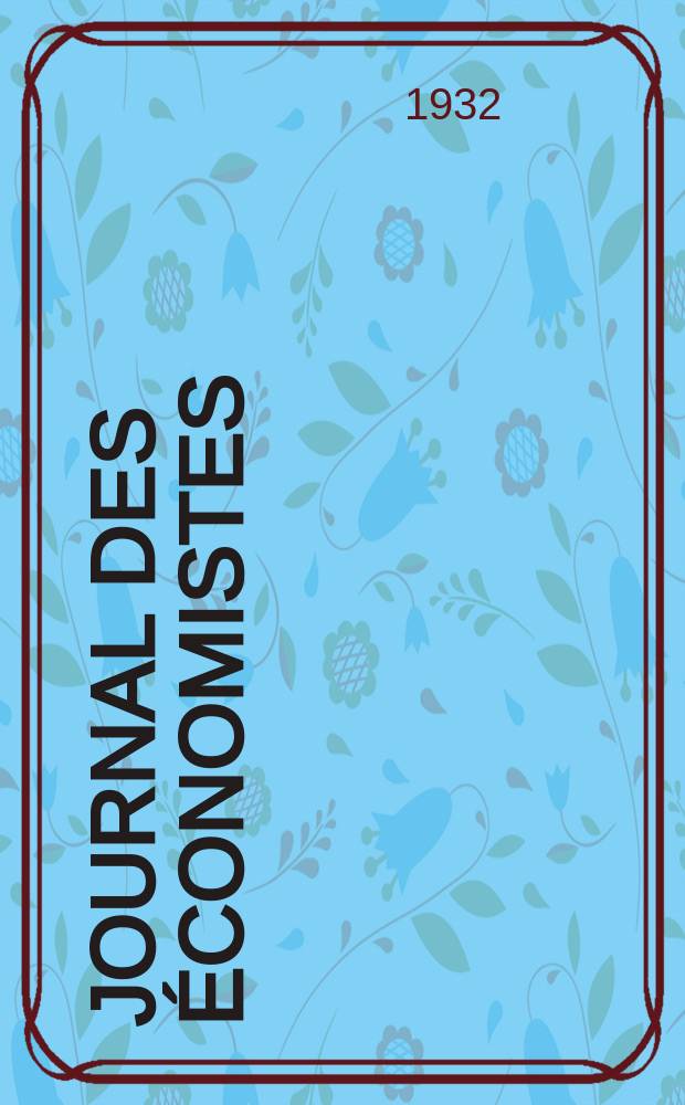 Journal des économistes : Revue mensuelle de l' économie politique de questions agricoles manufacturières et commerciales. A.91 1932, T.101, Mars