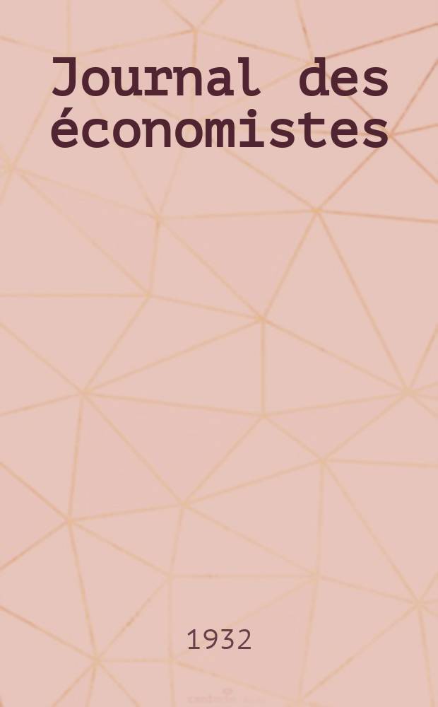 Journal des économistes : Revue mensuelle de l' économie politique de questions agricoles manufacturières et commerciales. A.91 1932, T.101, Avril