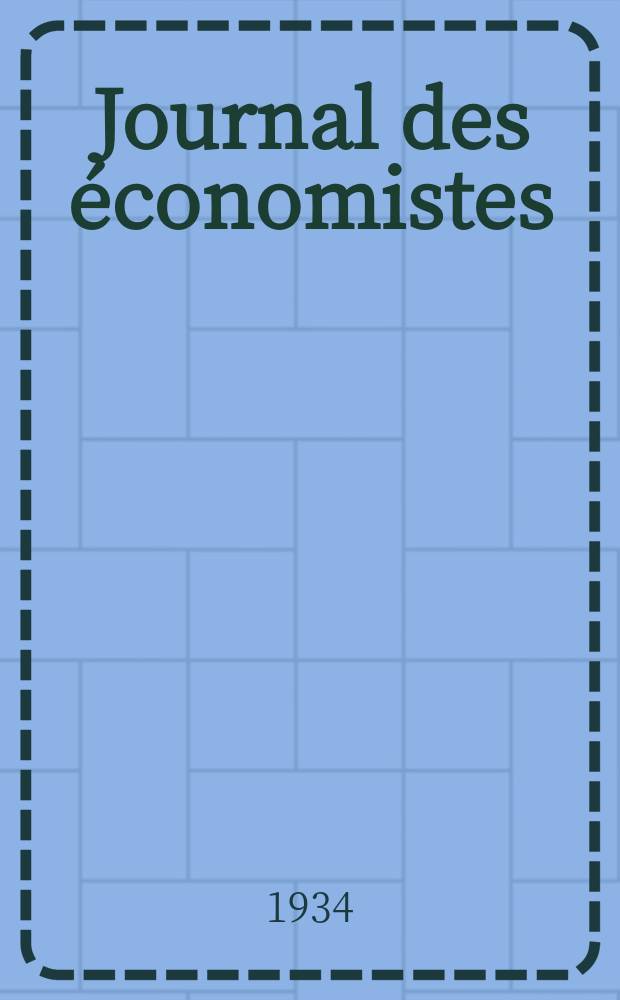 Journal des économistes : Revue mensuelle de l' économie politique de questions agricoles manufacturières et commerciales. A.93 1934, Juillet