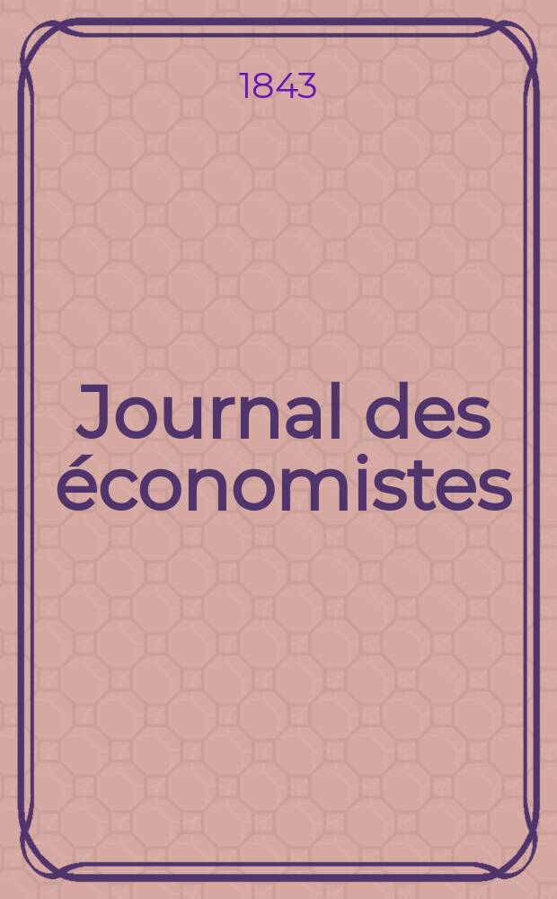 Journal des économistes : Revue mensuelle de l' économie politique de questions agricoles manufacturières et commerciales. A.2 1843, T.6