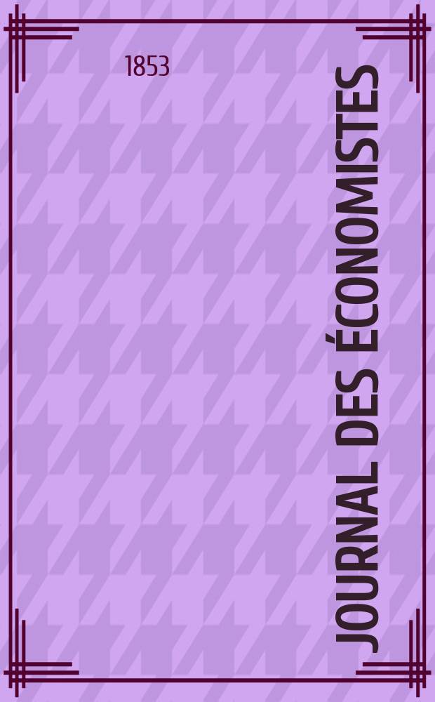 Journal des économistes : Revue mensuelle de l' économie politique de questions agricoles manufacturières et commerciales. A.12 1853, T.35