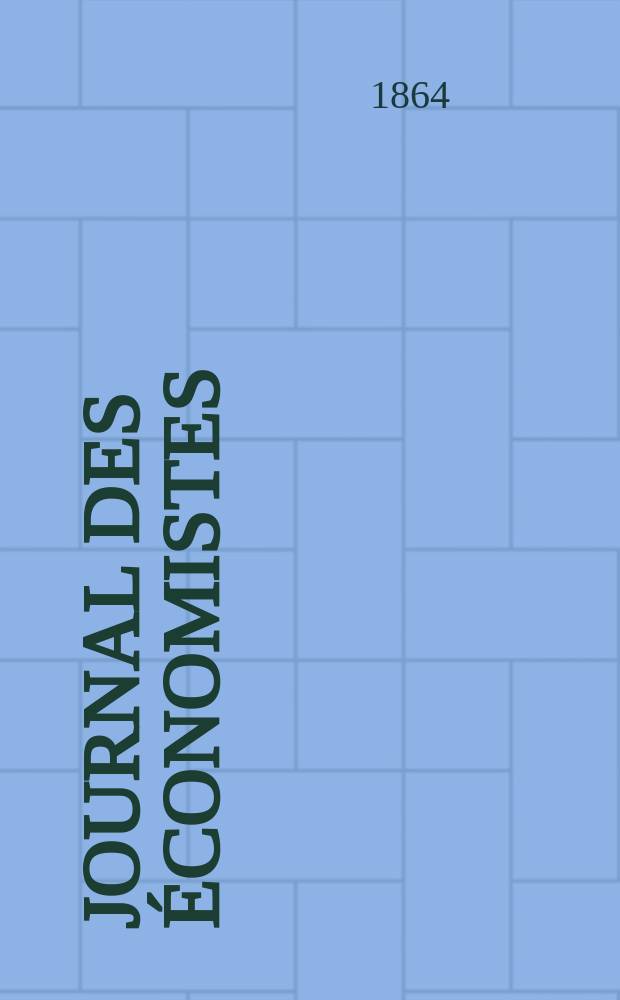 Journal des économistes : Revue mensuelle de l' économie politique de questions agricoles manufacturières et commerciales. A.11 (23) 1864, T.42