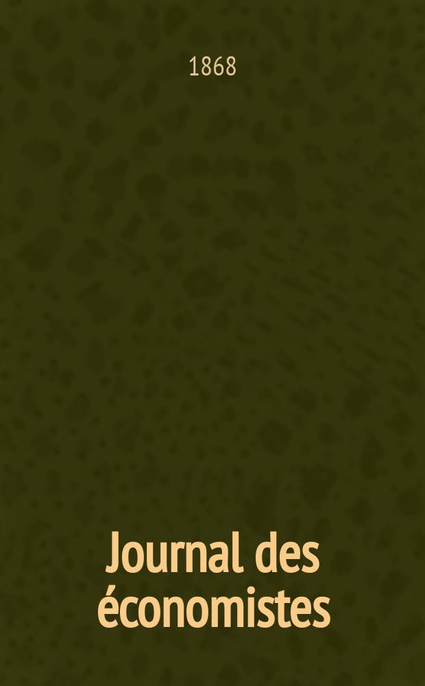 Journal des économistes : Revue mensuelle de l' économie politique de questions agricoles manufacturières et commerciales. A.3 (27) 1868, T.9