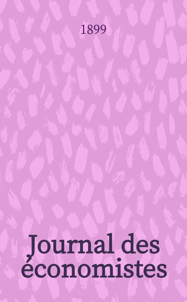 Journal des économistes : Revue mensuelle de l' économie politique de questions agricoles manufacturières et commerciales. A.58 1899, T.37