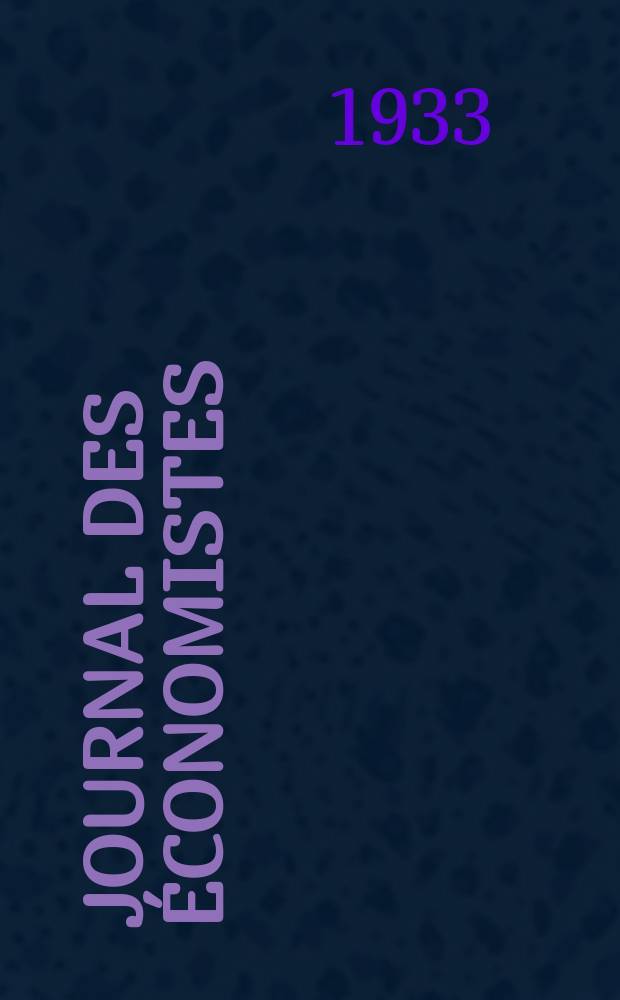 Journal des économistes : Revue mensuelle de l' économie politique de questions agricoles manufacturières et commerciales. A.92 1933, T.103, Avril