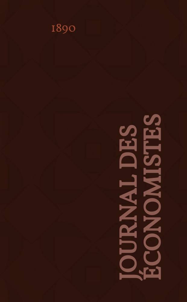 Journal des économistes : Revue mensuelle de l' économie politique de questions agricoles manufacturières et commerciales. A.49 1890, T.2