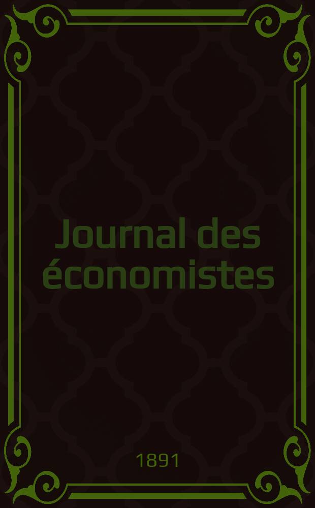 Journal des économistes : Revue mensuelle de l' économie politique de questions agricoles manufacturières et commerciales. A.50 1891, T.7
