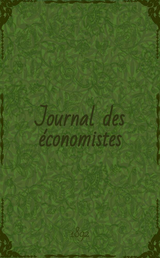 Journal des économistes : Revue mensuelle de l' économie politique de questions agricoles manufacturières et commerciales. A.51 1892, T.9