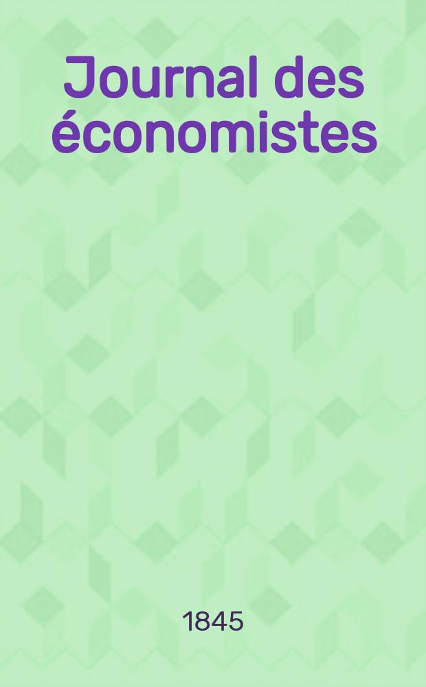 Journal des économistes : Revue mensuelle de l' économie politique de questions agricoles manufacturières et commerciales. A.4 1845, T.11