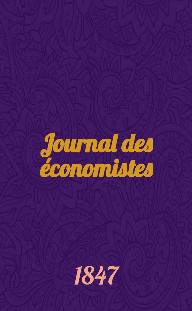 Journal des économistes : Revue mensuelle de l' économie politique de questions agricoles manufacturières et commerciales. A.6 Déc. 1846/1847 T.16