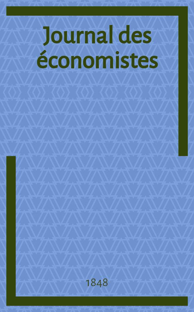 Journal des économistes : Revue mensuelle de l' économie politique de questions agricoles manufacturières et commerciales. A.7 1848, T.20