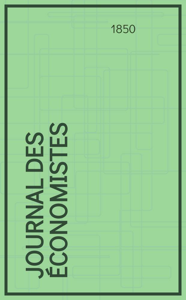 Journal des économistes : Revue mensuelle de l' économie politique de questions agricoles manufacturières et commerciales. A.9 1850, T.27