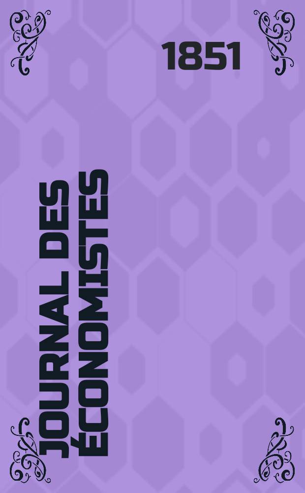 Journal des économistes : Revue mensuelle de l' économie politique de questions agricoles manufacturières et commerciales. A.10 1851, T.28