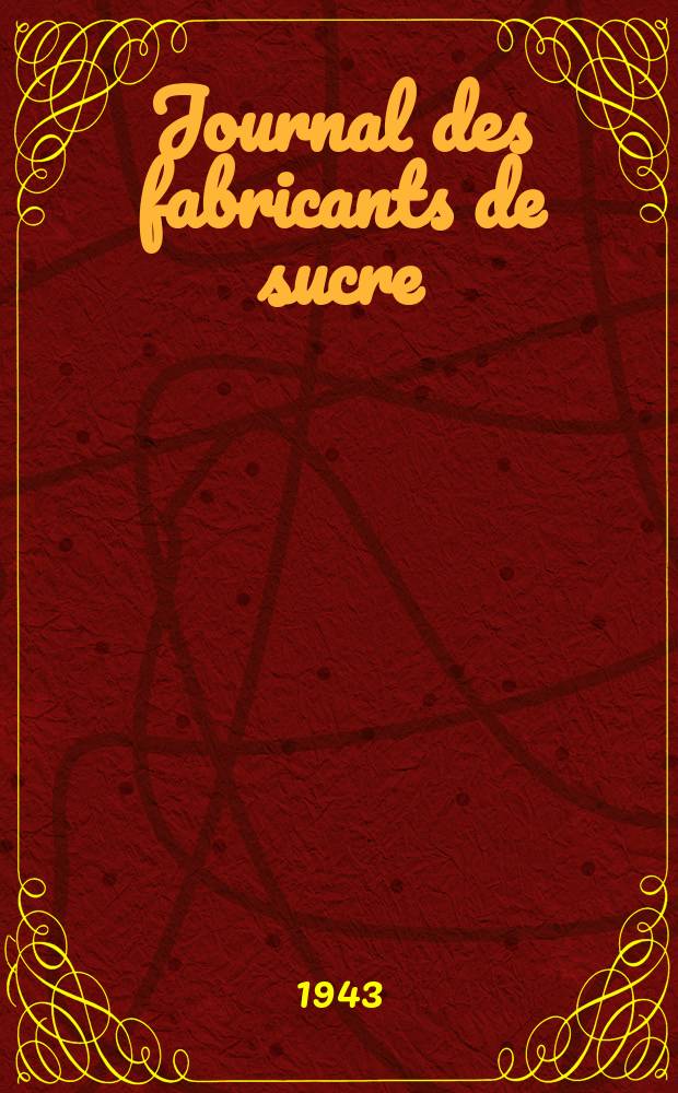 Journal des fabricants de sucre : Organe hebdomadaire de la sucrerie indigène, coloniale et étrangère
