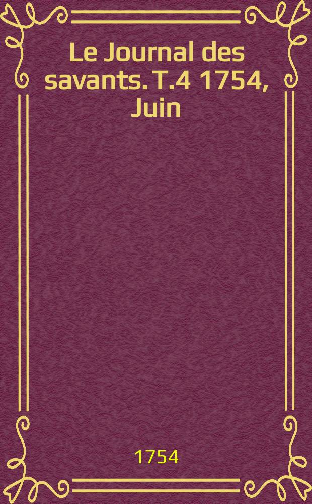 Le Journal des savants. T.4 1754, Juin