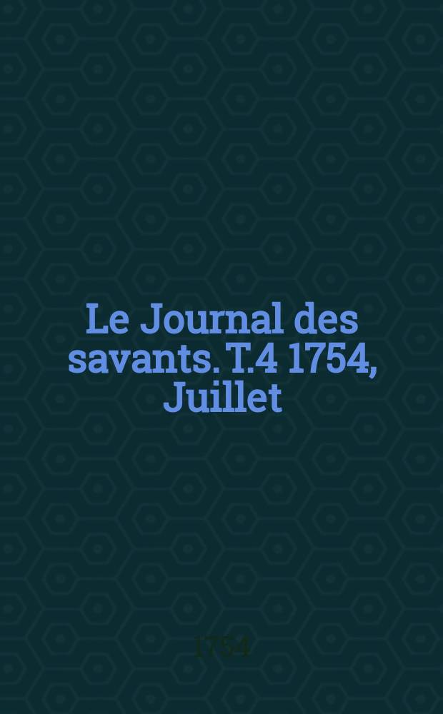 Le Journal des savants. T.4 1754, Juillet
