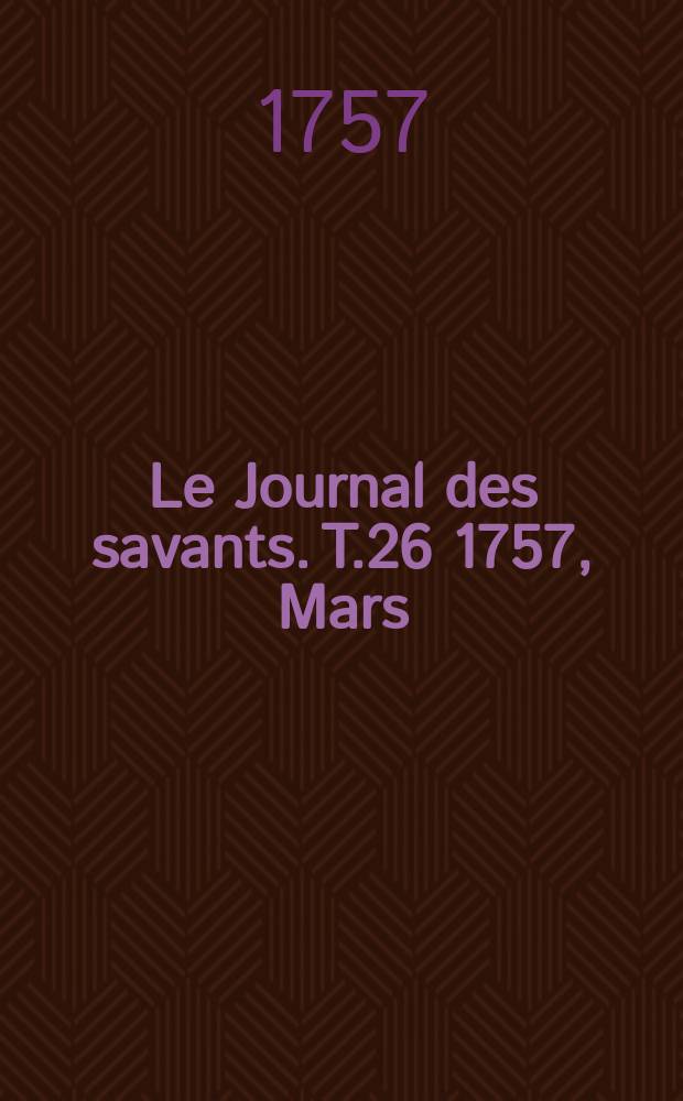 Le Journal des savants. T.26 1757, Mars