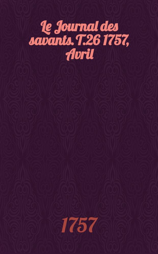 Le Journal des savants. T.26 1757, Avril