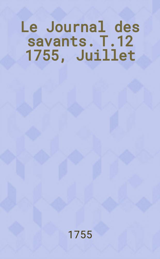 Le Journal des savants. T.12 1755, Juillet