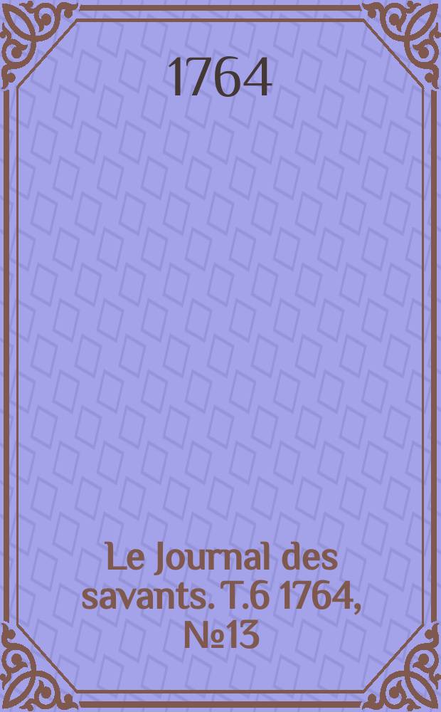 Le Journal des savants. T.6 1764, №13(Novembre)