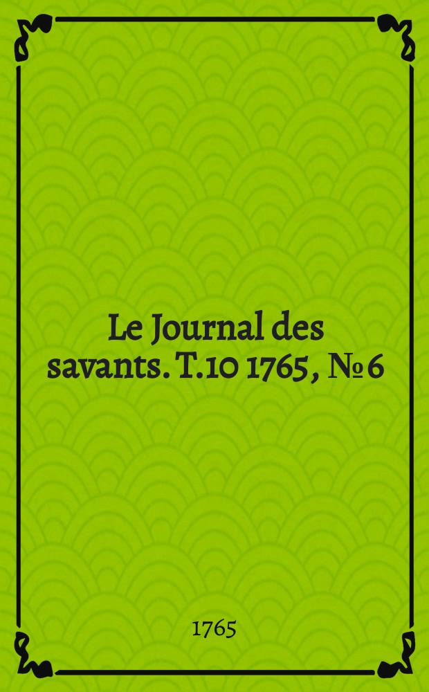 Le Journal des savants. T.10 1765, №6(Mai Vol.2)