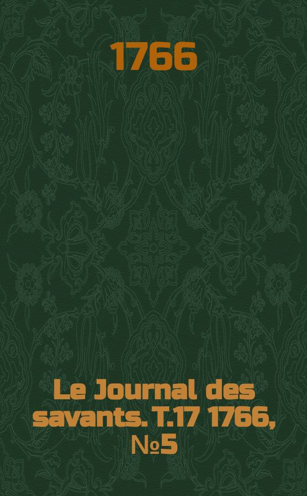 Le Journal des savants. T.17 1766, №5(Mai Vol.1)