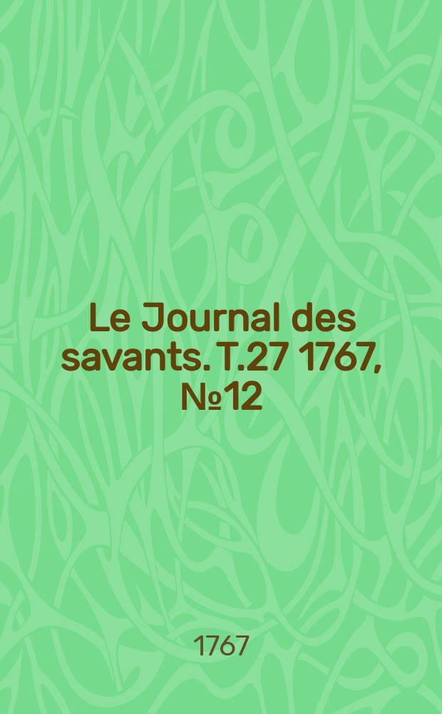 Le Journal des savants. T.27 1767, №12(Octobre Vol.2)