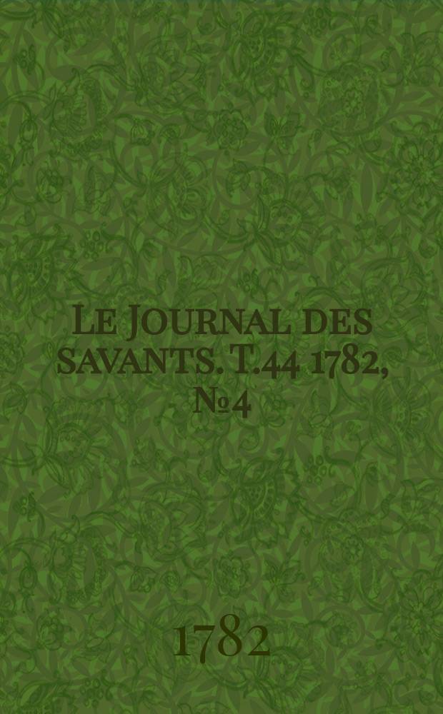 Le Journal des savants. T.44 1782, №4(Avril)